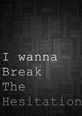 I wanna Break The Hesitation