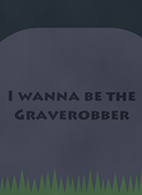 I wanna be the Graverobber