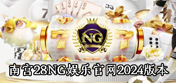 南宫28NG娱乐官网2024版本